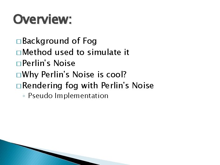 Overview: � Background of Fog � Method used to simulate it � Perlin's Noise