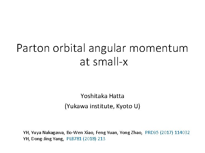 Parton orbital angular momentum at small-x Yoshitaka Hatta (Yukawa institute, Kyoto U) YH, Yuya