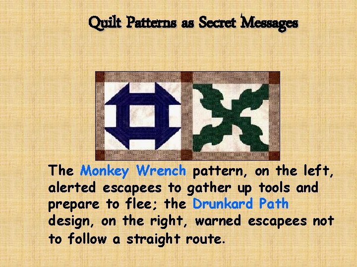 Quilt Patterns as Secret Messages The Monkey Wrench pattern, on the left, alerted escapees Quilt Patterns as Secret Messages The Monkey Wrench pattern, on the left, alerted escapees
