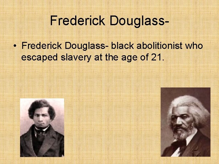 Frederick Douglass • Frederick Douglass- black abolitionist who escaped slavery at the age of