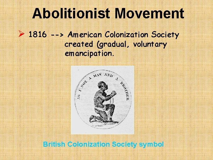 Abolitionist Movement Ø 1816 --> American Colonization Society created (gradual, voluntary emancipation. British Colonization