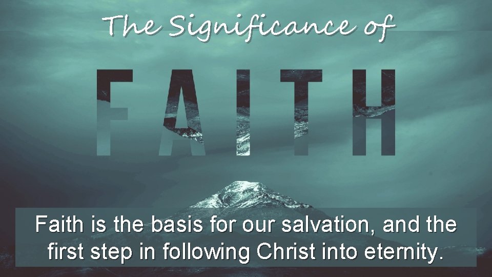 The Significance of Faith is the basis for our salvation, and the first step