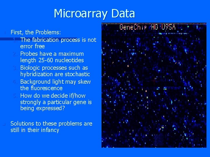 Microarray Data n First, the Problems: 1. The fabrication process is not error free Microarray Data n First, the Problems: 1. The fabrication process is not error free