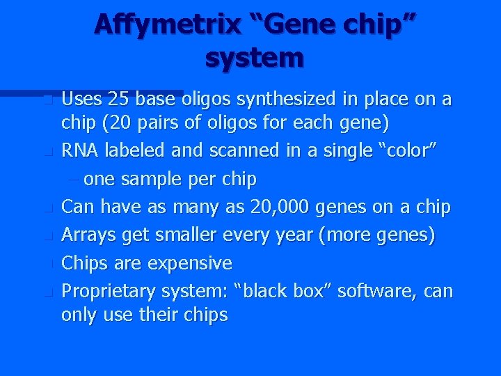 Affymetrix “Gene chip” system n n n Uses 25 base oligos synthesized in place Affymetrix “Gene chip” system n n n Uses 25 base oligos synthesized in place
