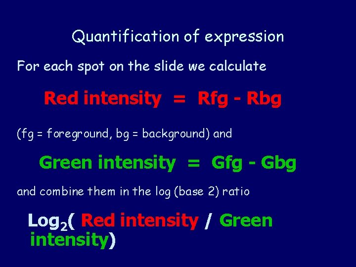 Quantification of expression For each spot on the slide we calculate Red intensity = Quantification of expression For each spot on the slide we calculate Red intensity =