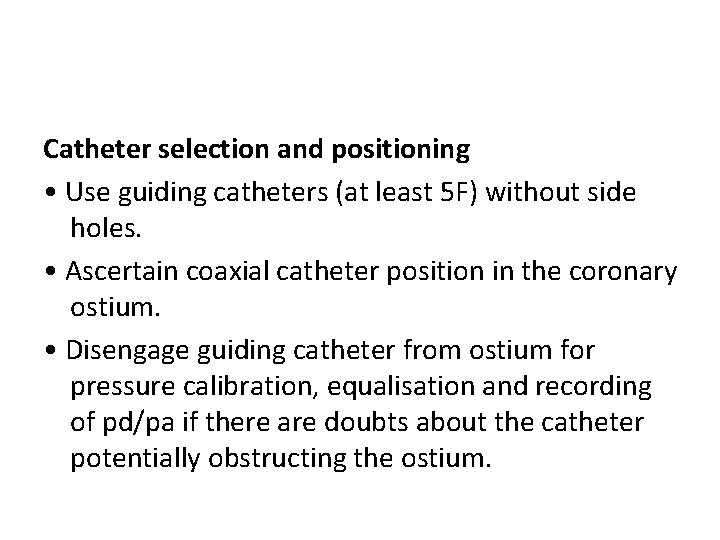 Catheter selection and positioning • Use guiding catheters (at least 5 F) without side
