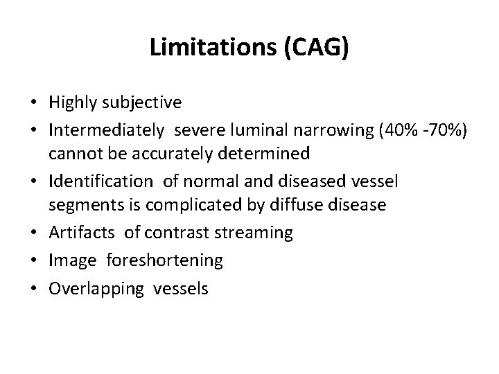 Limitations (CAG) • Highly subjective • Intermediately severe luminal narrowing (40% -70%) cannot be