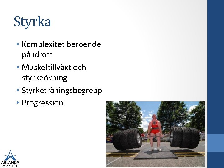 Styrka • Komplexitet beroende på idrott • Muskeltillväxt och styrkeökning • Styrketräningsbegrepp • Progression