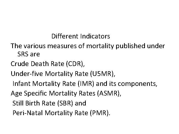  Different Indicators The various measures of mortality published under SRS are Crude Death