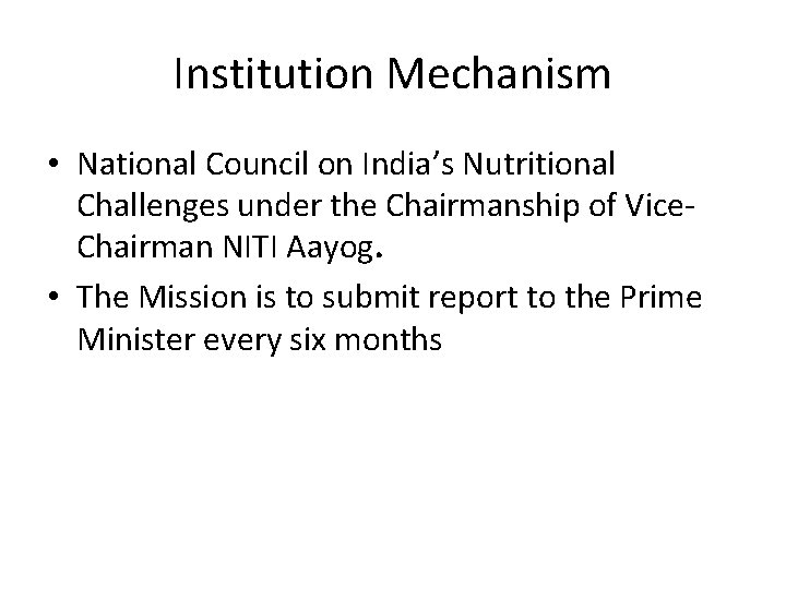 Institution Mechanism • National Council on India’s Nutritional Challenges under the Chairmanship of Vice.