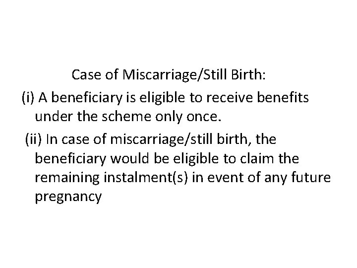  Case of Miscarriage/Still Birth: (i) A beneficiary is eligible to receive benefits under