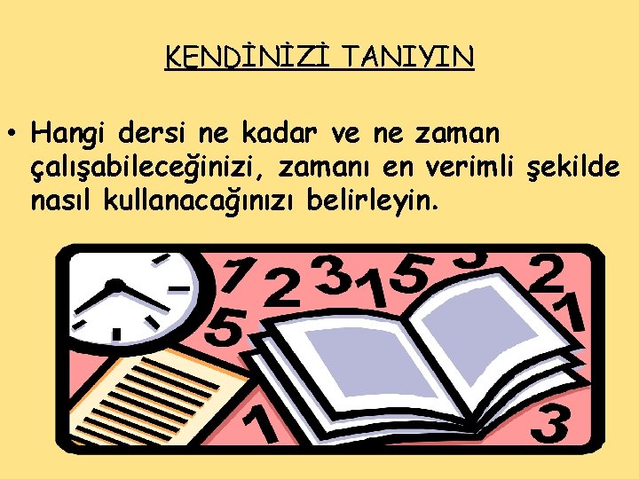 KENDİNİZİ TANIYIN • Hangi dersi ne kadar ve ne zaman çalışabileceğinizi, zamanı en verimli