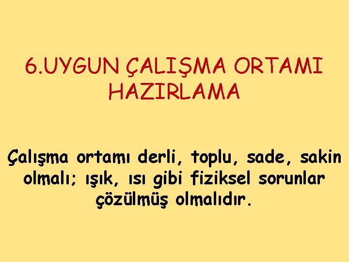 6. UYGUN ÇALIŞMA ORTAMI HAZIRLAMA Çalışma ortamı derli, toplu, sade, sakin olmalı; ışık, ısı