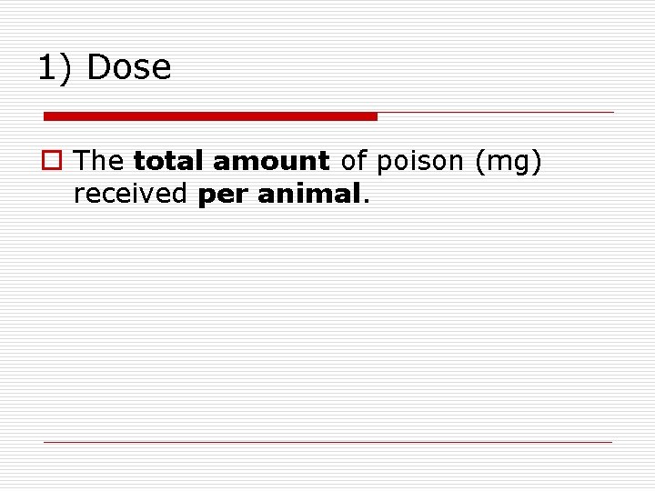 1) Dose o The total amount of poison (mg) received per animal. 
