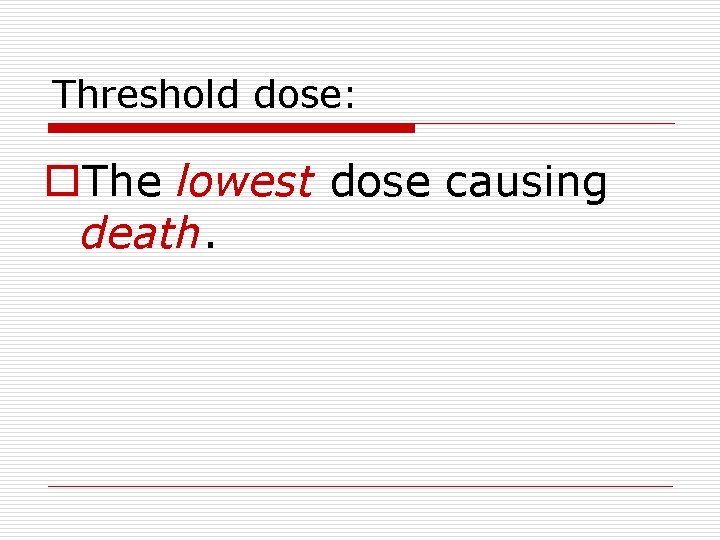 Threshold dose: o. The lowest dose causing death. Threshold dose: o. The lowest dose causing death.
