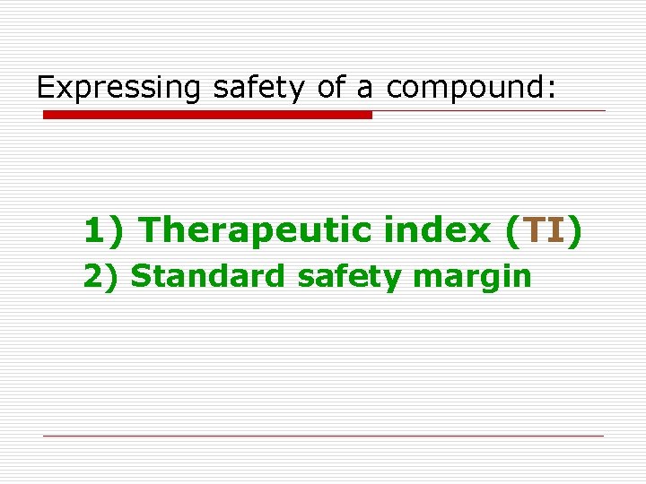 Expressing safety of a compound: 1) Therapeutic index (TI) 2) Standard safety margin 