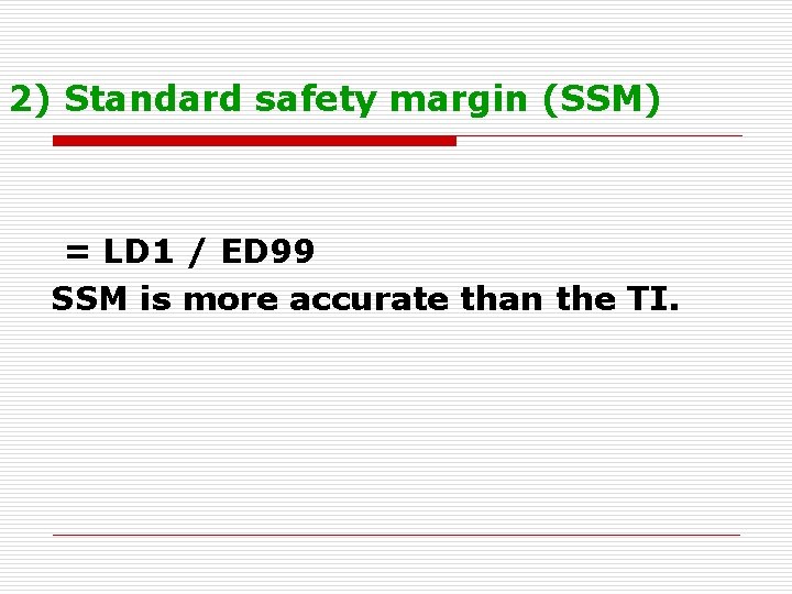 2) Standard safety margin (SSM) = LD 1 / ED 99 SSM is more