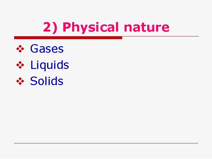 2) Physical nature Gases Liquids Solids 