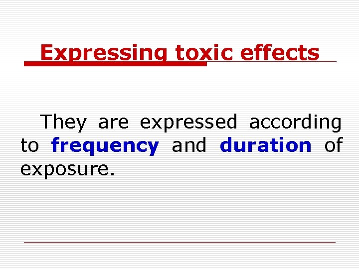 Expressing toxic effects They are expressed according to frequency and duration of exposure. 