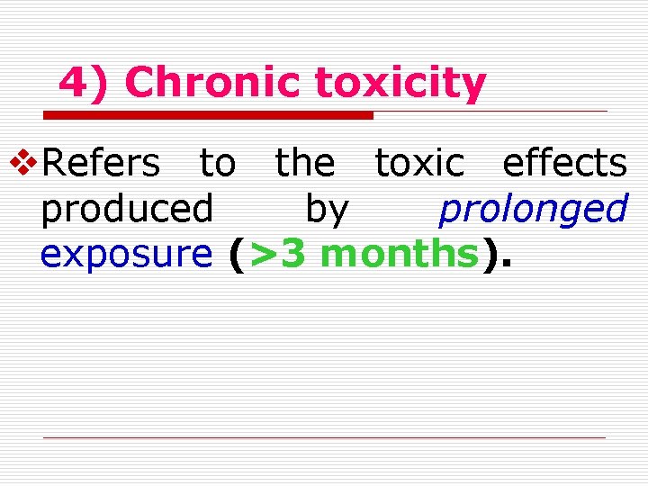 4) Chronic toxicity Refers to the toxic effects produced by prolonged exposure (>3 months).