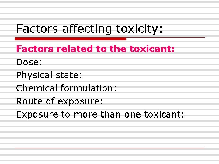 Factors affecting toxicity: Factors related to the toxicant: Dose: Physical state: Chemical formulation: Route