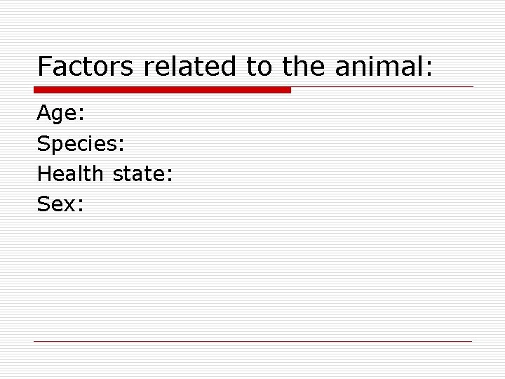 Factors related to the animal: Age: Species: Health state: Sex: 