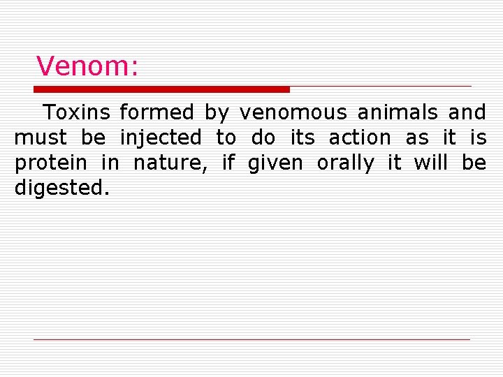 Venom: Toxins formed by venomous animals and must be injected to do its action