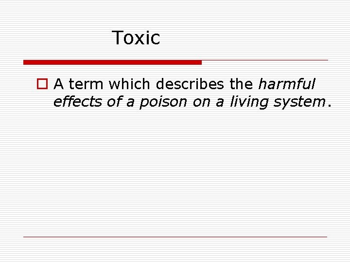 Toxic o A term which describes the harmful effects of a poison on a