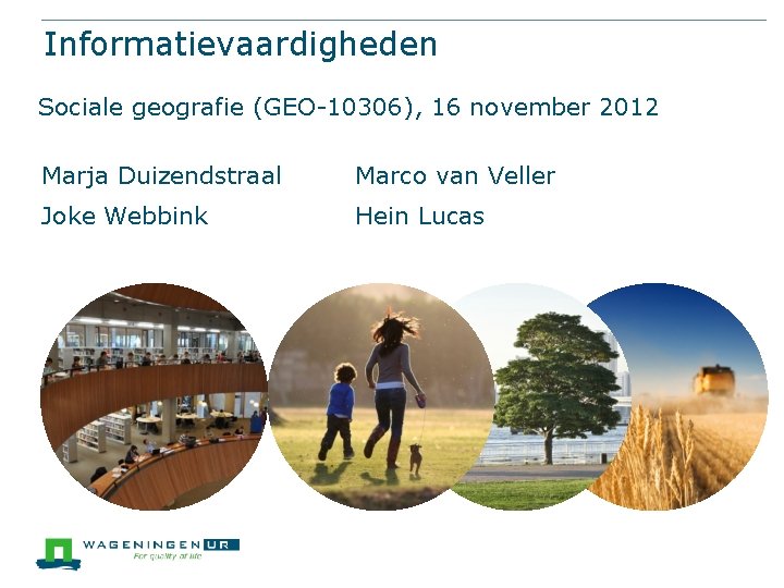 Informatievaardigheden Sociale geografie (GEO-10306), 16 november 2012 Marja Duizendstraal Marco van Veller Joke Webbink