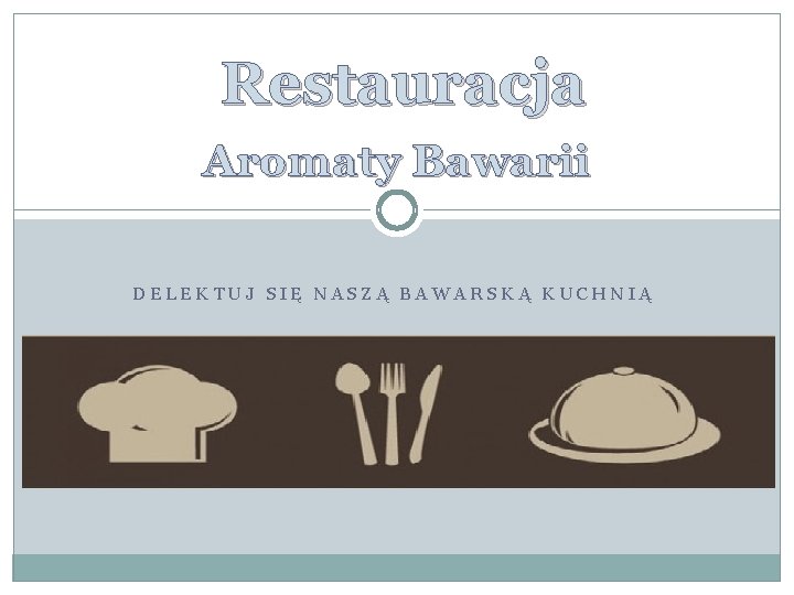 Restauracja Aromaty Bawarii DELEKTUJ SIĘ NASZĄ BAWARSKĄ KUCHNIĄ 