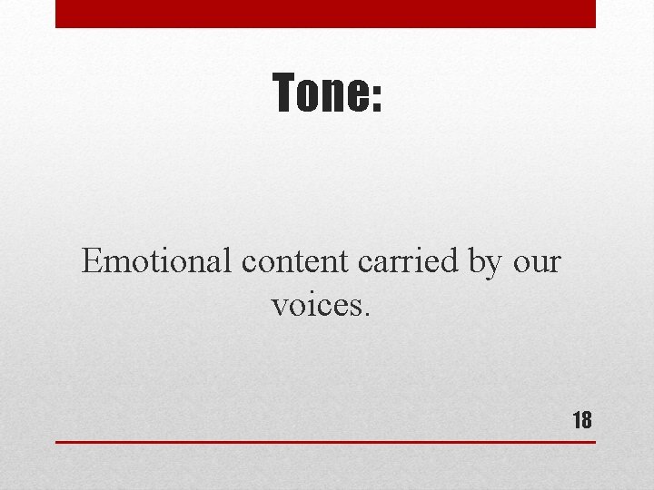 Tone: Emotional content carried by our voices. 18 