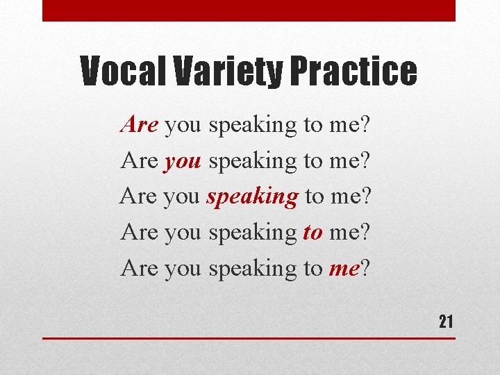 Vocal Variety Practice Are you speaking to me? Are you speaking to me? 21