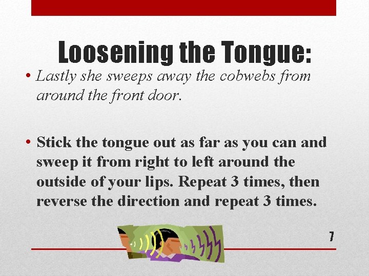 Loosening the Tongue: • Lastly she sweeps away the cobwebs from around the front