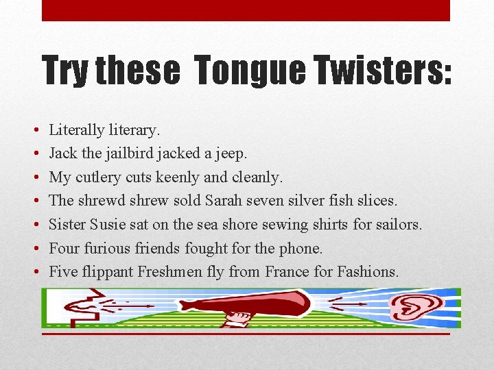 Try these Tongue Twisters: • • Literally literary. Jack the jailbird jacked a jeep.