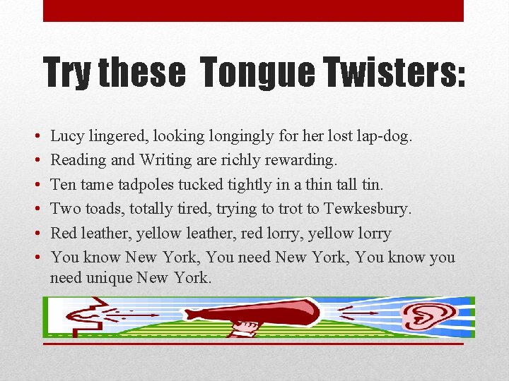 Try these Tongue Twisters: • • • Lucy lingered, looking longingly for her lost