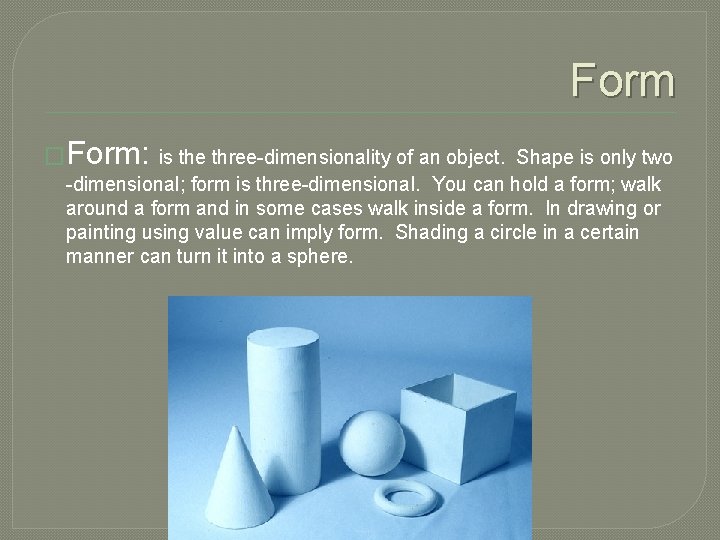 Form �Form: is the three-dimensionality of an object. Shape is only two -dimensional; form