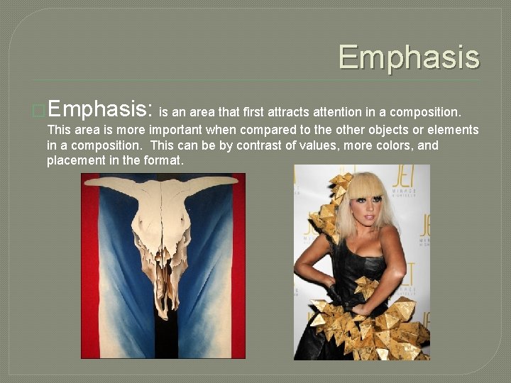 Emphasis �Emphasis: is an area that first attracts attention in a composition. This area