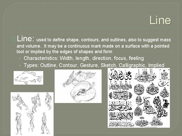 Line �Line: used to define shape, contours, and outlines, also to suggest mass and