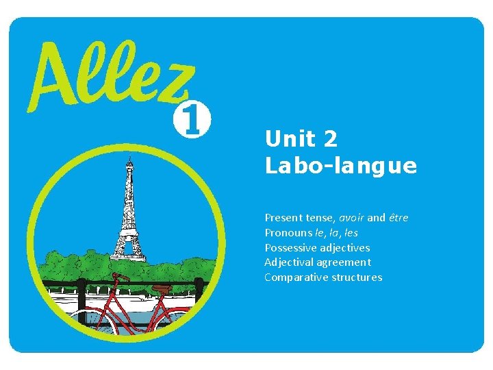 Unit 2 Labo-langue Present tense, avoir and être Pronouns le, la, les Possessive adjectives