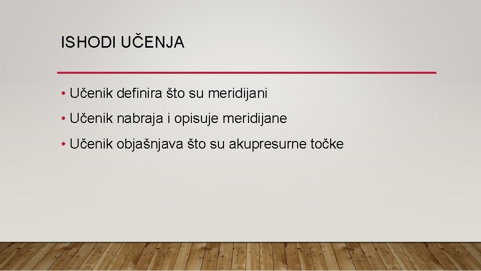 ISHODI UČENJA • Učenik definira što su meridijani • Učenik nabraja i opisuje meridijane