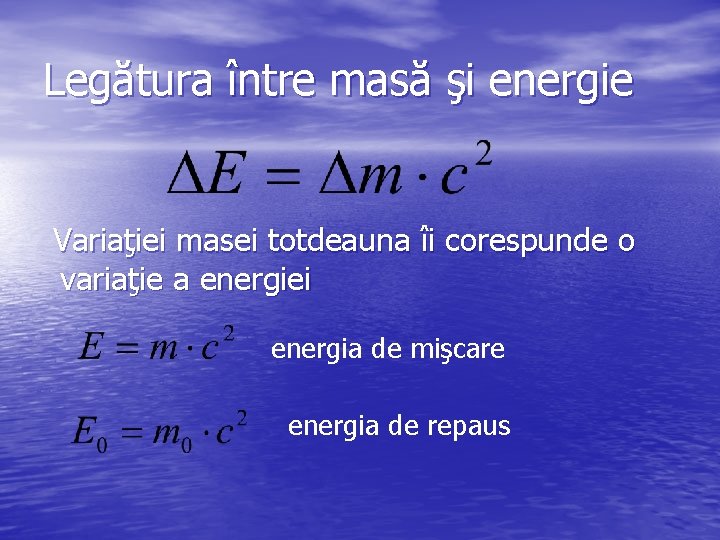 Legătura între masă şi energie Variaţiei masei totdeauna îi corespunde o variaţie a energiei