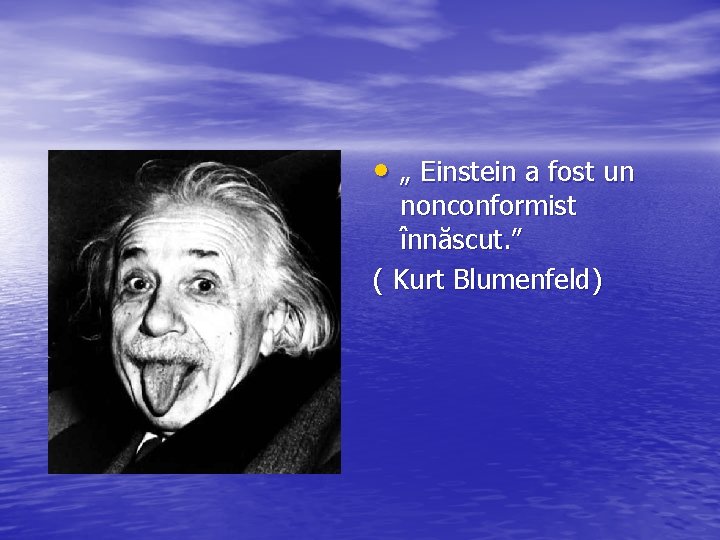  • „ Einstein a fost un nonconformist înnăscut. ” ( Kurt Blumenfeld) 