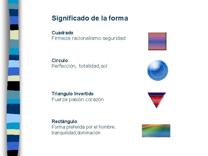 Significado de la forma Cuadrado Firmeza racionalismo seguridad Circulo Perfección, totalidad, sol Triangulo Invertido