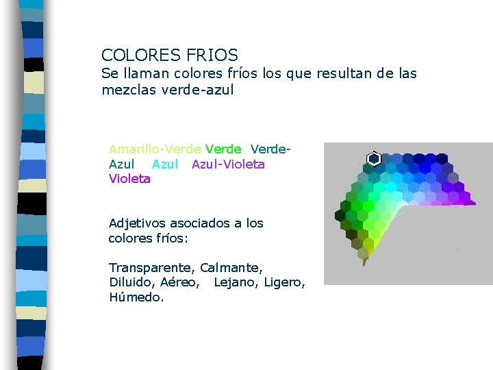 COLORES FRIOS Se llaman colores fríos los que resultan de las mezclas verde-azul Amarillo-Verde.