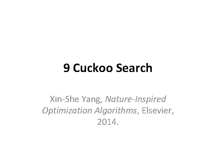 9 Cuckoo Search Xin-She Yang, Nature-Inspired Optimization Algorithms, Elsevier, 2014. 