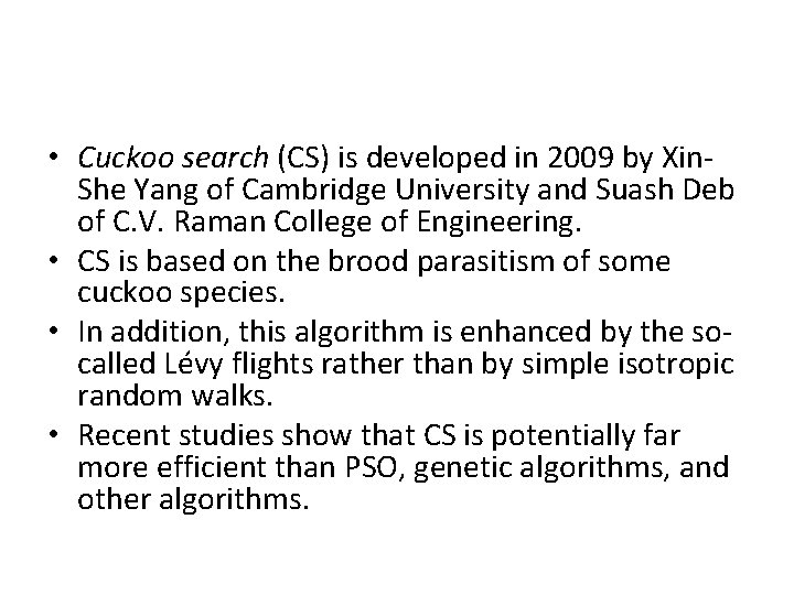  • Cuckoo search (CS) is developed in 2009 by Xin. She Yang of