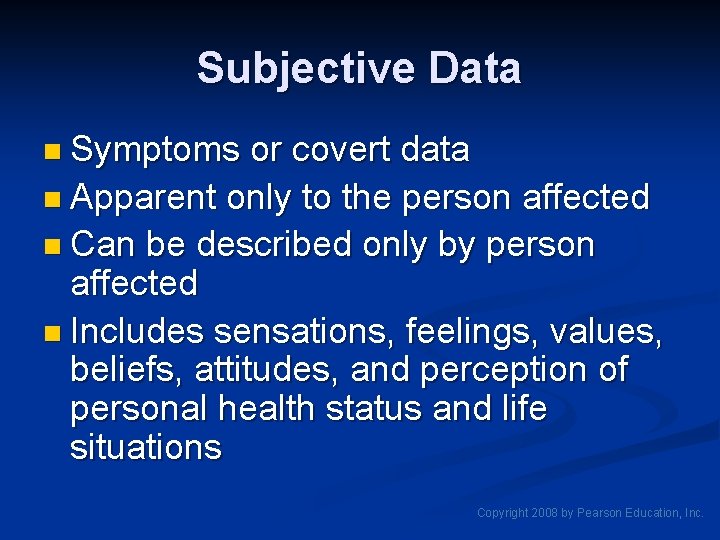 Subjective Data n Symptoms or covert data n Apparent only to the person affected Subjective Data n Symptoms or covert data n Apparent only to the person affected