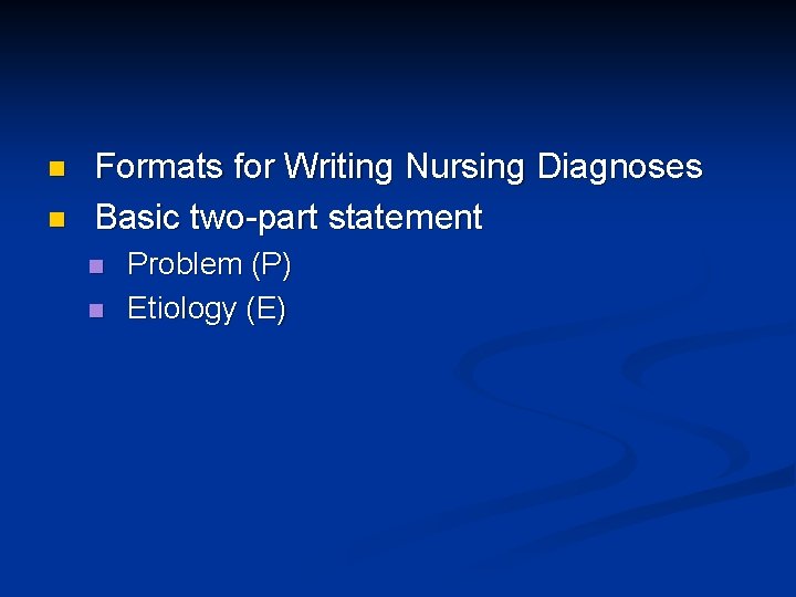 n n Formats for Writing Nursing Diagnoses Basic two-part statement n n Problem (P) n n Formats for Writing Nursing Diagnoses Basic two-part statement n n Problem (P)
