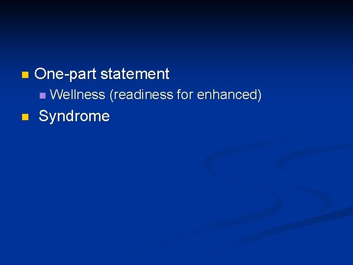 n One-part statement n n Wellness (readiness for enhanced) Syndrome n One-part statement n n Wellness (readiness for enhanced) Syndrome