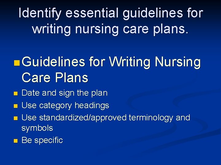Identify essential guidelines for writing nursing care plans. n Guidelines for Writing Nursing Care Identify essential guidelines for writing nursing care plans. n Guidelines for Writing Nursing Care